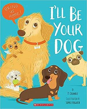 I'll Be Your Dog by P. Crumble, Sophie Hogarth