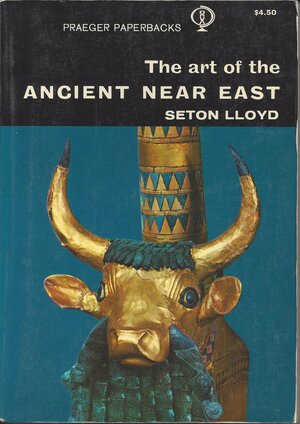 The Art Of The Ancient Near East by Seton Lloyd