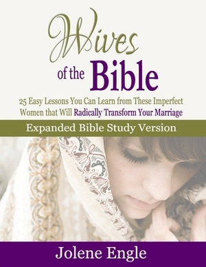 Wives of the Bible: Expanded Bible Study Version by Jolene Engle