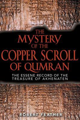 The Mystery of the Copper Scroll of Qumran: The Essene Record of the Treasure of Akhenaten by Robert Feather