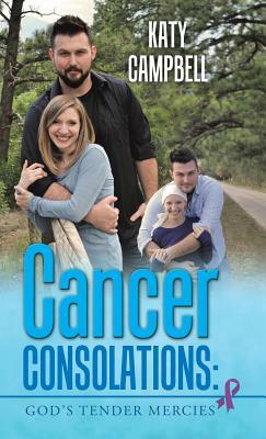 Cancer Consolations: God's Tender Mercies by Katy Campbell