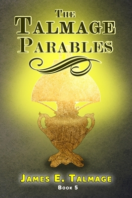 The Talmage Parables by James E. Talmage