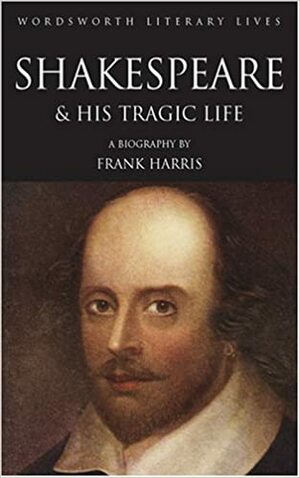 The Man Shakespeare, His Tragic Life Story by Frank Harris