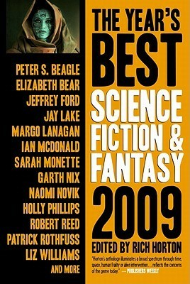 The Year's Best Science Fiction & Fantasy, 2009 by Beth Bernobich, Jeff VanderMeer, Ian McDonald, Catherynne M. Valente, Margo Lanagan, Rachel Swirsky, Ted Kosmathka, Garth Nix, Jonathan Carroll, K.J. Parker, Paul Cornell, Karen Heuler, Peter S. Beagle, Elizabeth Bear, Mary Robinette Kowal, Ann Leckie, Kil Johnson, Christopher Golden, Patrick Rothfuss, Holly Phillips, Meghan McCarron, Paul Park, Delia Sherman, Eugene Mirabelli, Robert Reed, Jay Lake, Rivka Galchen, Paul McAuley, James L. Cambias, Liz Williams, Gene Wolfe, James Alan Gardner, Daryl Gregory, Alice Sola Kim, Yoon Ha Lee, Rich Horton, Kelly Link, Charles Anders, James Maxey, Peter Watts, Elizabeth Hand, Sarah Monette, Richard Bowes, Will McIntosh, James Patrick Kelly, Carol Emshwiller, Naomi Novik, Neil Gaiman, Erik Amundsen, Alex Jeffers, Jeffrey Ford