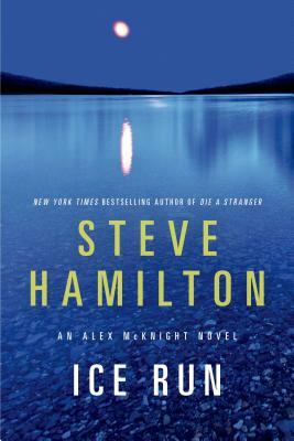 Ice Run: An Alex McKnight Novel by Steve Hamilton
