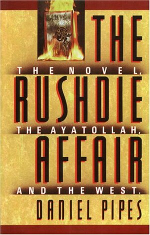 The Rushdie affair: the novel, the Ayatollah, and the West by Daniel Pipes