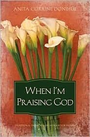 When I'm Praising God: Devotional Thoughts on Worship for Women by Anita Corrine Donihue