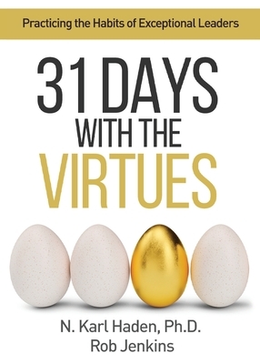 31 Days with the Virtues: Practicing the Habits of Exceptional Leaders by Karl Haden, Rob Jenkins