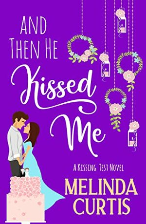 And Then He Kissed Me by Melinda Curtis