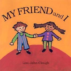 My Friend and I by Lisa Jahn-Clough, Lisa Jahn-Clough