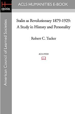 Stalin as Revolutionary 1879-1929: A Study in History and Personality by Robert C. Tucker