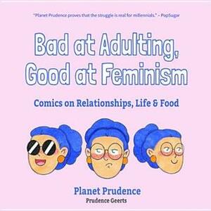 Bad at Adulting, Good at Feminism: Comics on Relationships, Life & Food by Prudence Geerts