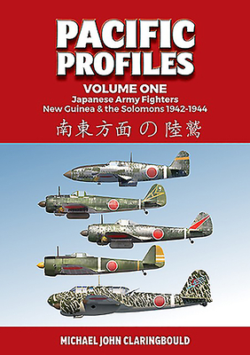Pacific Profiles. Volume One: Japanese Army Fighters New Guinea & the Solomons 1942-1944 by Michael Claringbould