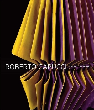 Roberto Capucci: Art Into Fashion by Dilys E. Blum