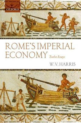 Rome's Imperial Economy: Twelve Essays by W. V. Harris