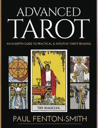 Advanced Tarot: An In-Depth Guide to Practical & Intuitive Tarot Reading by Paul Fenton-Smith