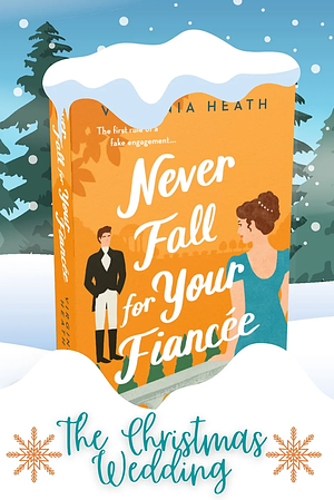 Never Fall For Your Fiancée: The Christmas Wedding by Virginia Heath