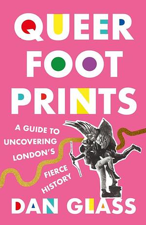 Queer Footprints: A Guide to Uncovering London's Fierce History by Dan Glass