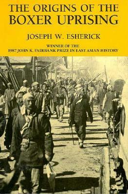 The Origins of the Boxer Uprising by Joseph W. Esherick