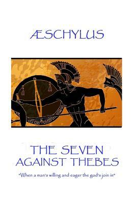 Æschylus - The Seven Against Thebes: "When a man's willing and eager the god's join in" by Schylus