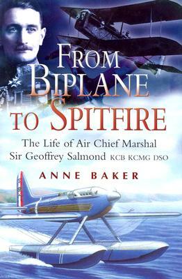 Over the Trenches to High Speed Flight: The Life of Air Chief Marshal Sir Geoffrey Salmond by Anne Isobel Baker