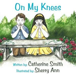 On My Knees by Catherine Smith