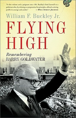 Flying High: Remembering Barry Goldwater by William F. Buckley Jr.