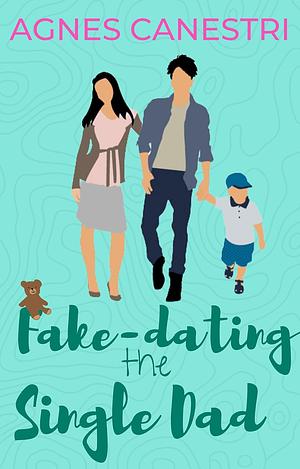 Fake-dating the Single Dad by Agnes Canestri