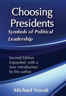 Choosing Presidents: Symbols of Political Leadership by Michael Novak