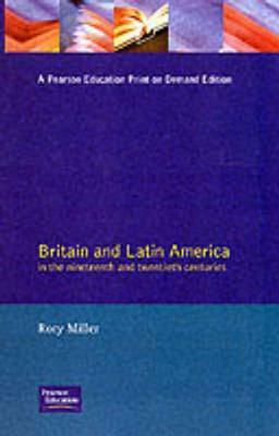 Britain and Latin America in the 19th and 20th Centuries by Rory Miller