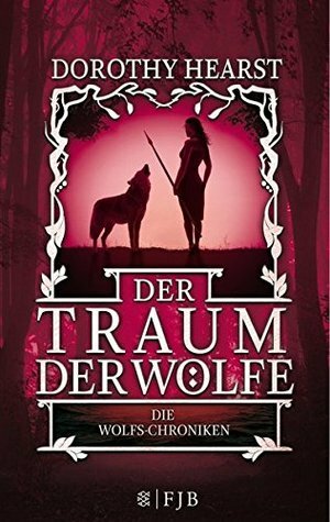 Der Traum der Wölfe: Die Wolfs-Chroniken 3 by Dorothy Hearst, Maria Poest
