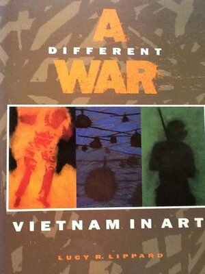 A Different War: Vietnam in Art by Lucy R. Lippard
