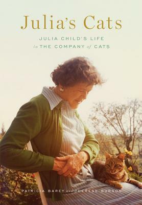 Julia's Cats: Julia Child's Life in the Company of Cats by Therese Burson, Patricia Barey