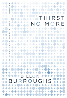 Thirst No More: A One-Year Devotional Journey by Dillon Burroughs