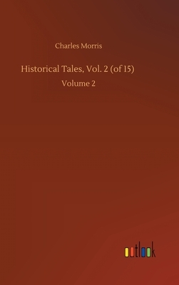 Historical Tales, Vol. 2 (of 15): Volume 2 by Charles Morris