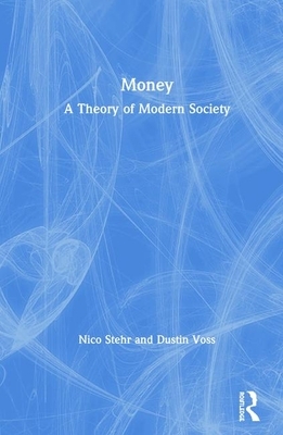 Money: A Theory of Modern Society by Nico Stehr, Dustin Voss