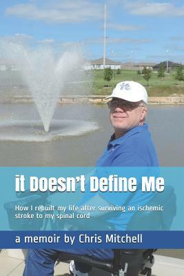 It Doesn't Define Me: How I Rebuilt My Life After Surviving an Ischemic Stroke to My Spinal Cord by Chris Mitchell