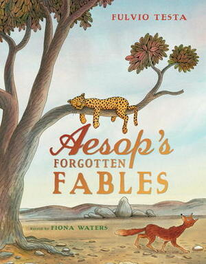 Aesop's Forgotten Fables by Fulvio Testa, Fiona Waters, Aesop