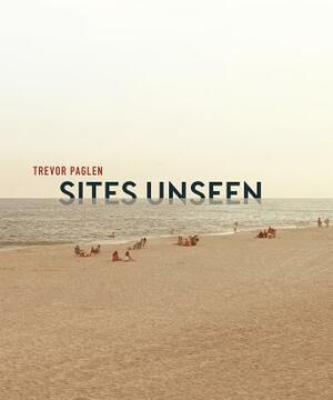 Trevor Paglen: Sites Unseen by John Jacob, Luke Skrebowski