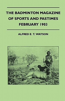 The Badminton Magazine of Sports and Pastimes - February 1903 - Containing Chapters On: Cock Shooting In Canada, Golf In Ireland, Winter Trout Fishing by Alfred E. T. Watson