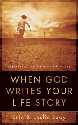 When God Writes Your Life Story by Eric Ludy, Leslie Ludy