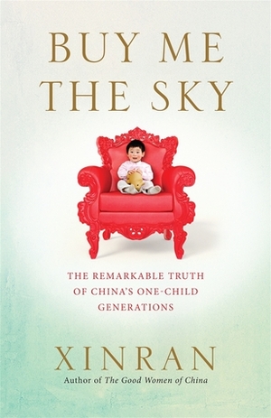 Buy Me the Sky: The remarkable truth of China's one-child generations by Xinran