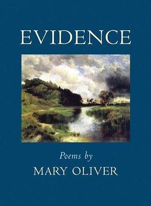 Evidence: Poems by Mary Oliver by Mary Oliver, Mary Oliver