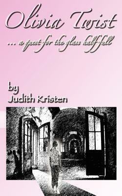 Olivia Twist: .a quest for the glass half-full by Judith Kristen