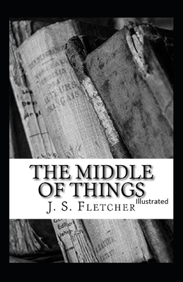 The Middle of Things Illustrated by J. S. Fletcher