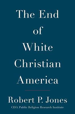 The End of White Christian America by Robert P. Jones