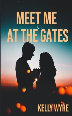 Meet Me at the Gates by Kelly Wyre