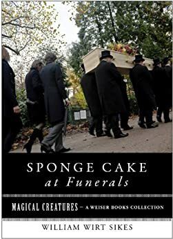 Sponge Cake at Funerals And Other Quaint Old Customs: Magical Creatures, A Weiser Books Collection by Wirt Sikes, Varla Ventura