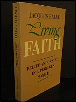 Living Faith: Belief and Doubt in a Perilous World by Jacques Ellul