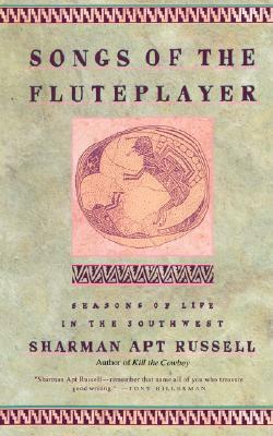 Songs Of The Fluteplayer: Seasons Of Life In The Southwest by Sharman Apt Russell